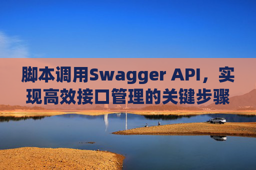 脚本调用Swagger API，实现高效接口管理的关键步骤